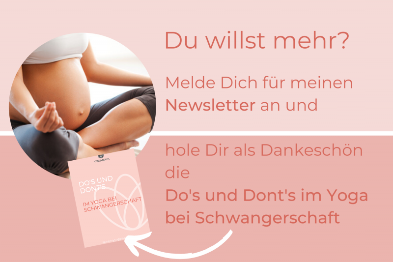 Melde dich zu meinem Newsletter an und erhalte als Dankeschön die Do's und Dont's im Yoga bei Schwangerschaft als PDF.